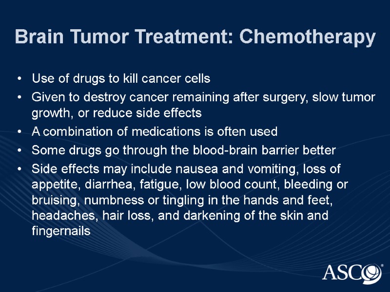 Brain Tumor Treatment: Chemotherapy Use of drugs to kill cancer cells Given to destroy